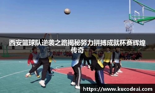 西安篮球队逆袭之路揭秘努力拼搏成就杯赛辉煌传奇